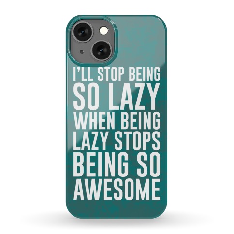 I'll Stop Being So Lazy When Being Lazy Stops Being So Awesome Phone Case