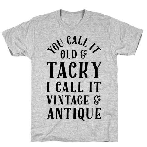 You Call It Old And Tacky I call It Vintage And Antique T-Shirt