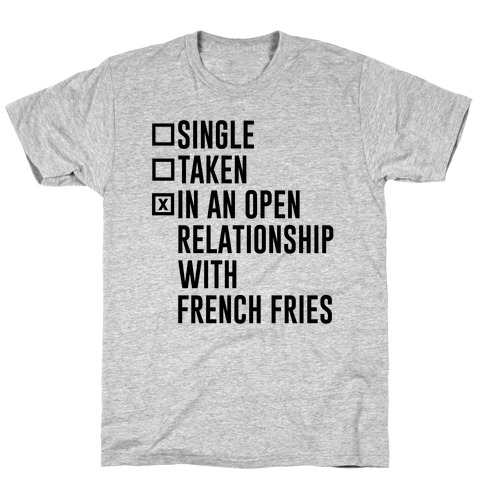 I'm In An Open Relationship With French Fries T-Shirt
