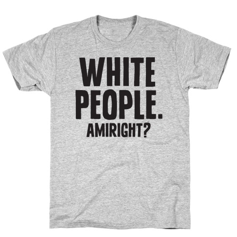 White People. Amiright? T-Shirt