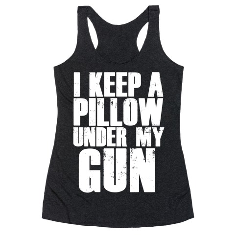 I Keep a Pillow Under My Gun Racerback Tank Top