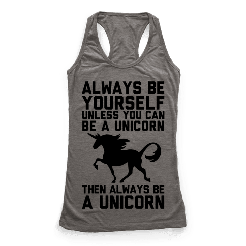 Always Be Yourself, Unless You Can Be A Unicorn - Racerback Tank Tops ...