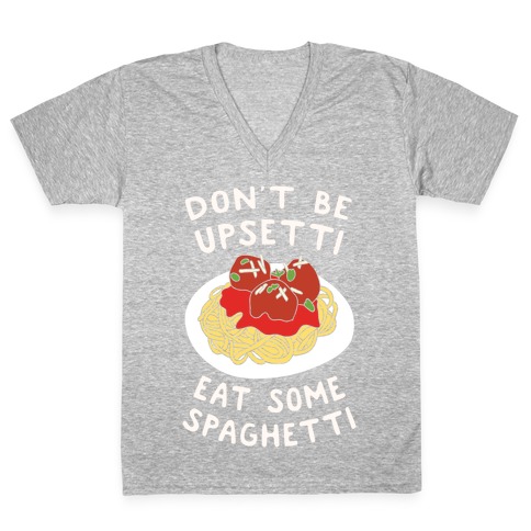 Don't Be Upsetti Eat Some Spaghetti V-Neck Tee Shirt