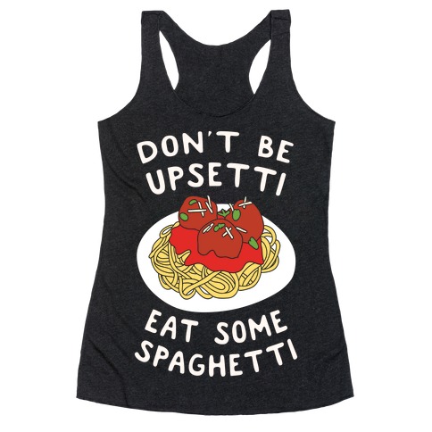 Don't Be Upsetti Eat Some Spaghetti Racerback Tank Top