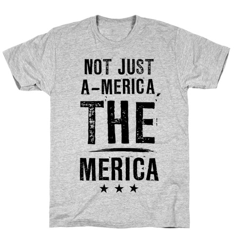 Not A-Merica, THE Merica T-Shirt