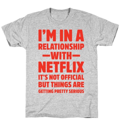 I'm In a Relationship with Netflix T-Shirt