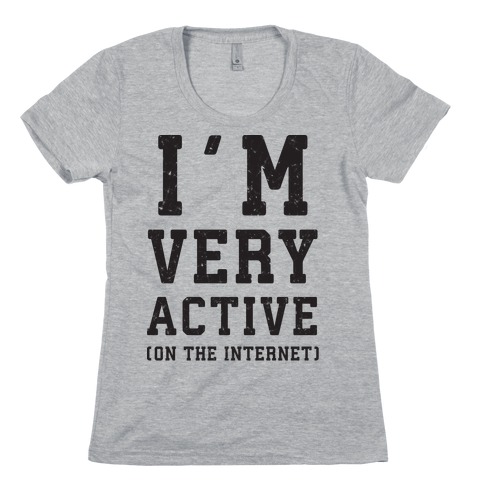 I'm Very Active (On The Internet) Womens T-Shirt