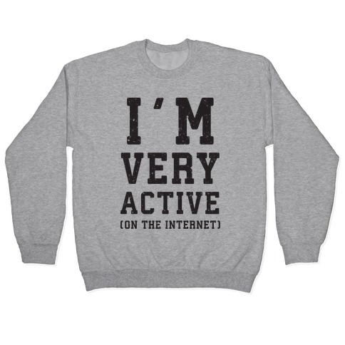 I'm Very Active (On The Internet) Pullover
