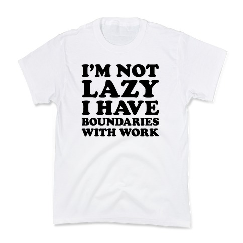 I'm Not Lazy I Have Boundaries With Work Kids T-Shirt