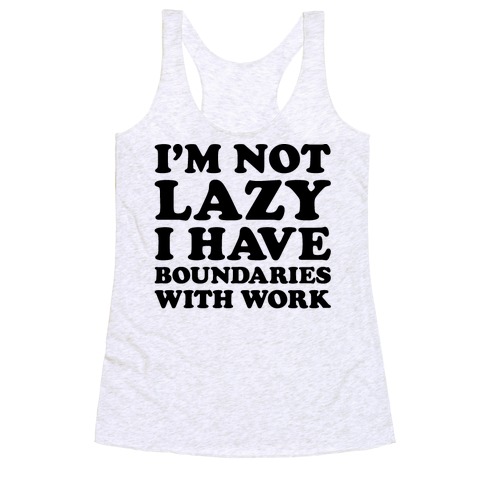 I'm Not Lazy I Have Boundaries With Work Racerback Tank Top
