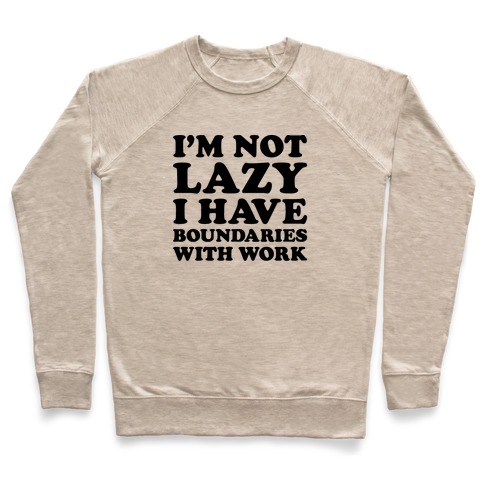 I'm Not Lazy I Have Boundaries With Work Pullover
