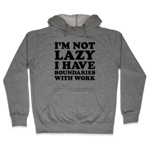 I'm Not Lazy I Have Boundaries With Work Hooded Sweatshirt
