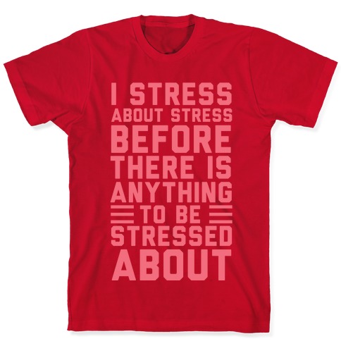 I Stress About Stress T-Shirts | LookHUMAN