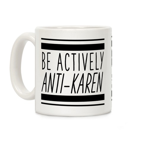 Be Actively Anti-Karen Coffee Mug