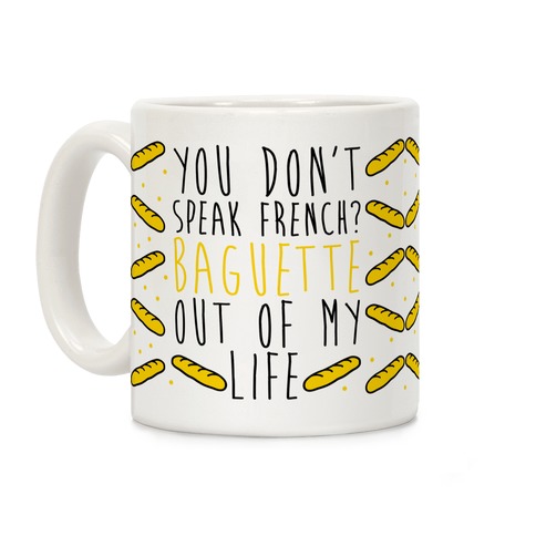 You Don't Speak French? Baguette Out Of My Life Coffee Mug