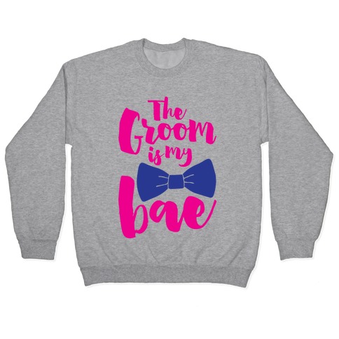 The Groom Is My Bae Pullover