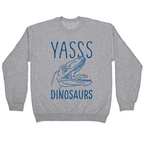 Yasss Dinosaurs Pullover