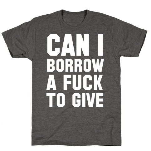 Can I Borrow a F*ck to Give? T-Shirt