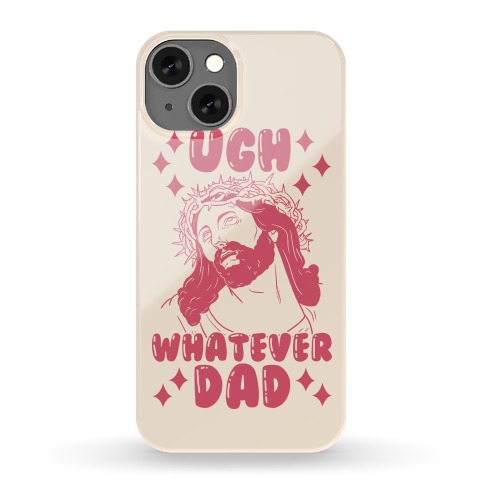 "Ugh Whatever Dad" Jesus Phone Case