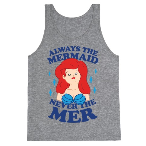 Always The Mermaid Never The Mer Tank Tops | LookHUMAN