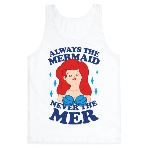 Always The Mermaid Never The Mer - Tank Tops - HUMAN
