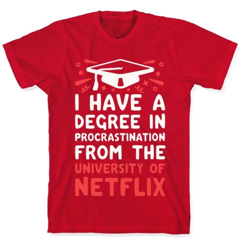 I Have A Degree In Procrastination From The University Of Netflix T Shirts Lookhuman