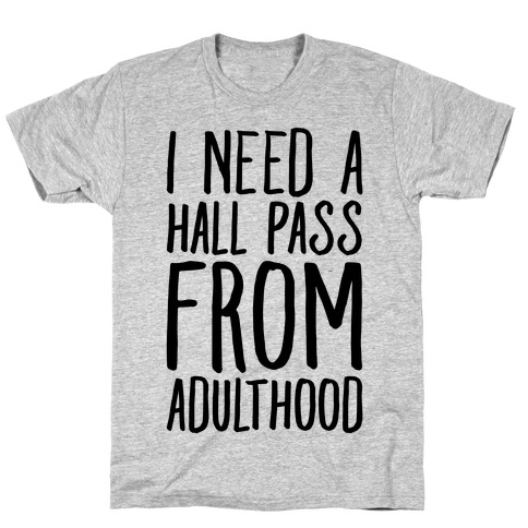 I Need A Hall Pass From Adulthood T-Shirt