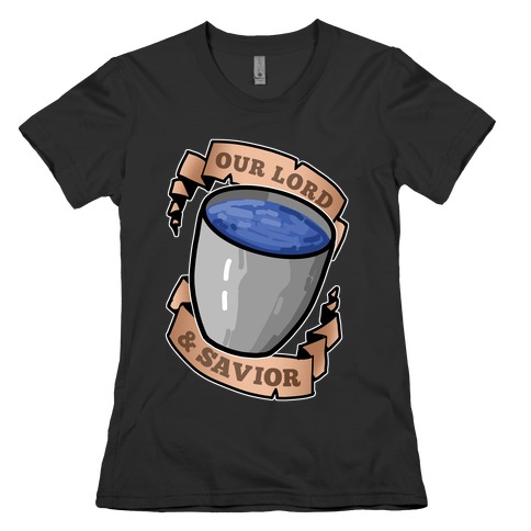 Our Lord And Savior, Water Bucket Womens T-Shirt