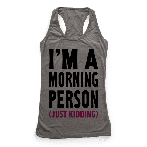 I'm a Morning Person Just Kidding - Racerback Tank Tops - HUMAN
