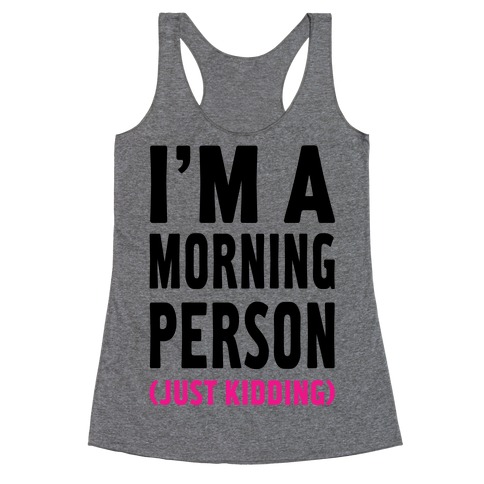 I'm a Morning Person Just Kidding Racerback Tank Top