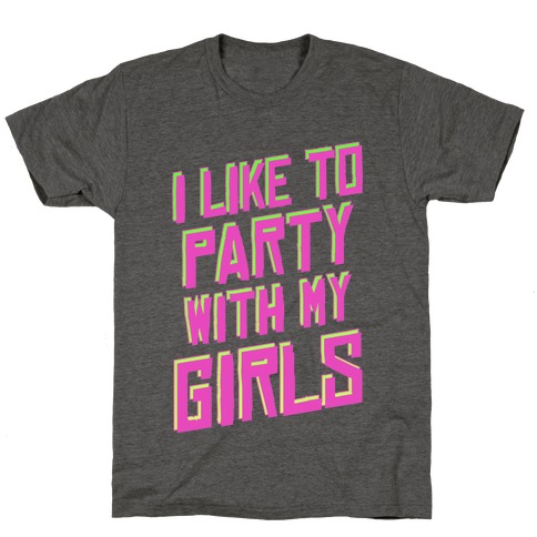 I Like to Party with my Girls ( Sweatshirt ) T-Shirt
