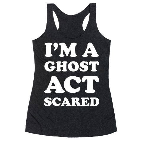 I'm a Ghost Act Scared Racerback Tank Top