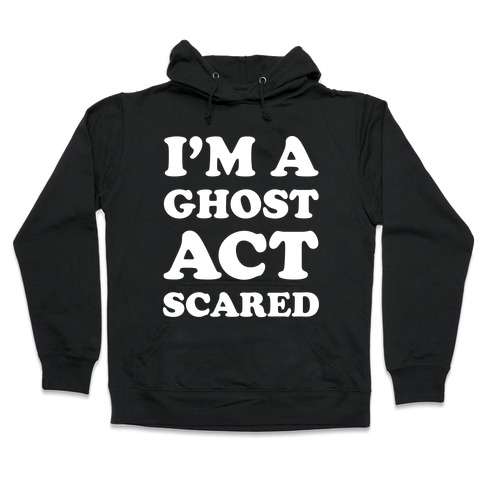I'm a Ghost Act Scared Hooded Sweatshirt