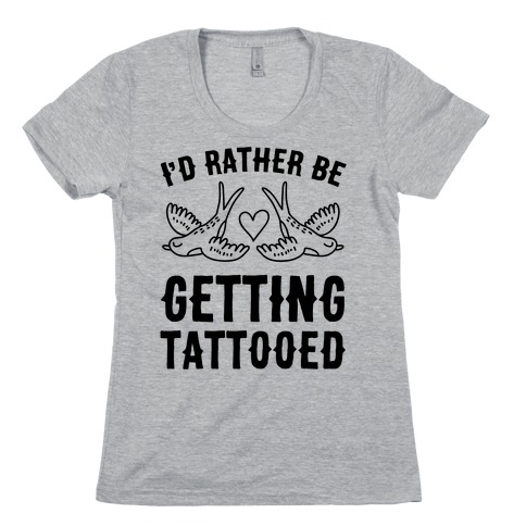 I'd Rather Be Getting Tattooed Womens T-Shirt
