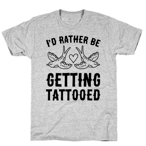 I'd Rather Be Getting Tattooed T-Shirt