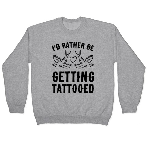 I'd Rather Be Getting Tattooed Pullover