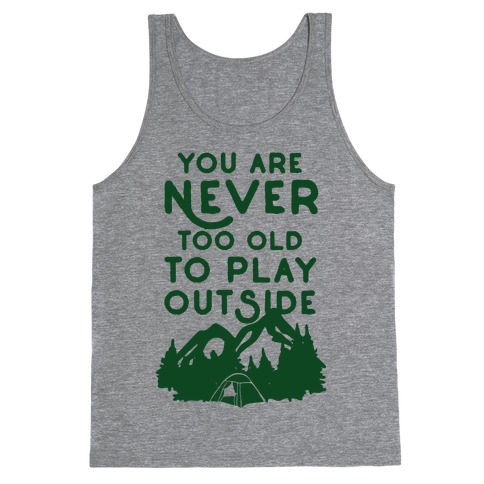 You Are Never Too Old To Play Outside Tank Tops | LookHUMAN