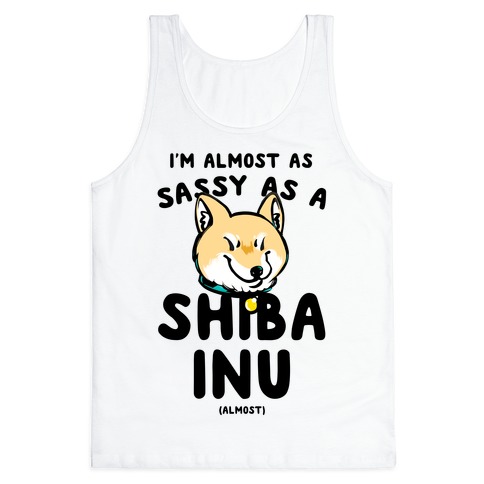I'm Almost as Sassy as a Shiba Inu (Almost) Tank Top