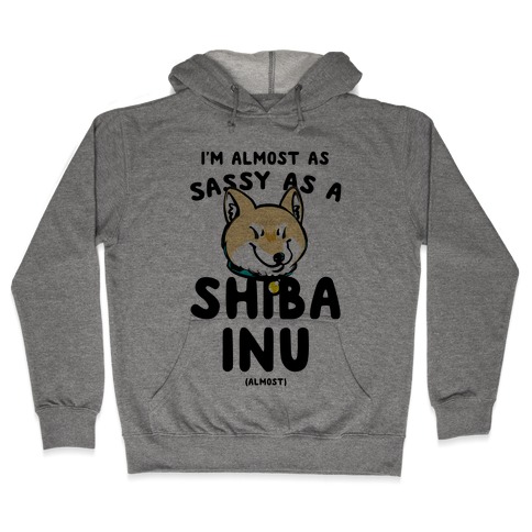 I'm Almost as Sassy as a Shiba Inu (Almost) Hooded Sweatshirt