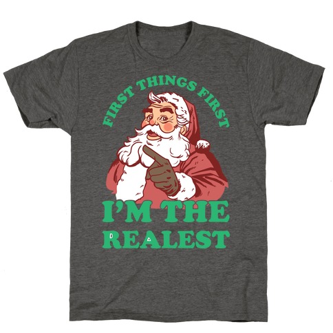 first things first im the realest santa shirt