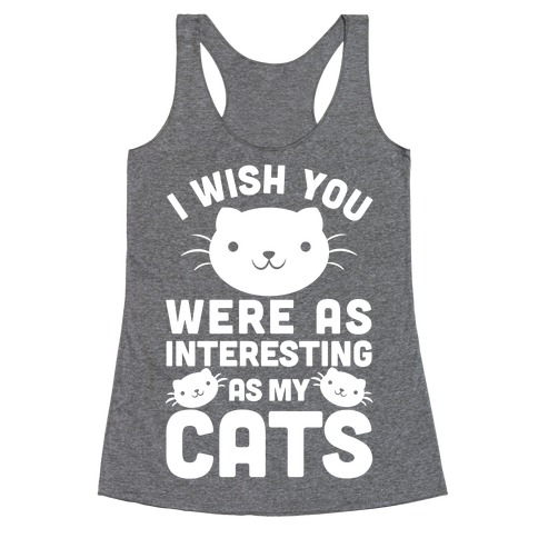 I Wish You Were As Interesting As My Cats Racerback Tank Tops | LookHUMAN
