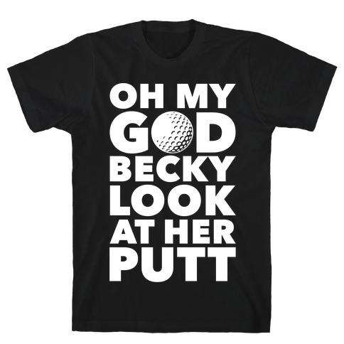 Oh My God Becky Look At Her Putt T-Shirt