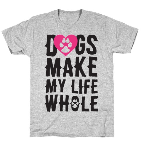 Dogs Make My Life Whole T-Shirt