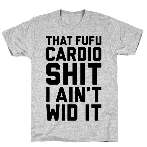 That Fufu Cardio Shit T-Shirt