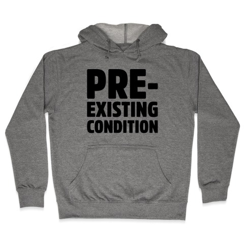 Pre-Existing Condition Hooded Sweatshirt