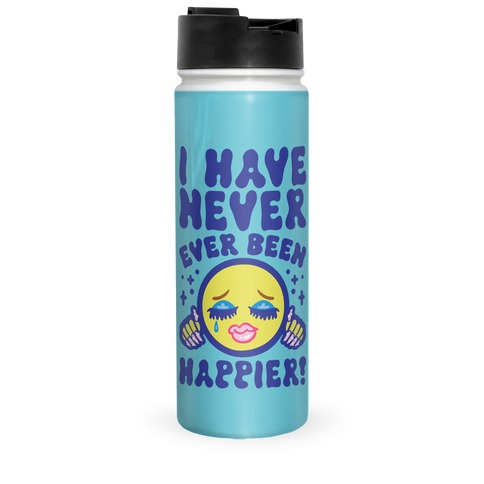 I Have Never Ever Been Happier Travel Mug