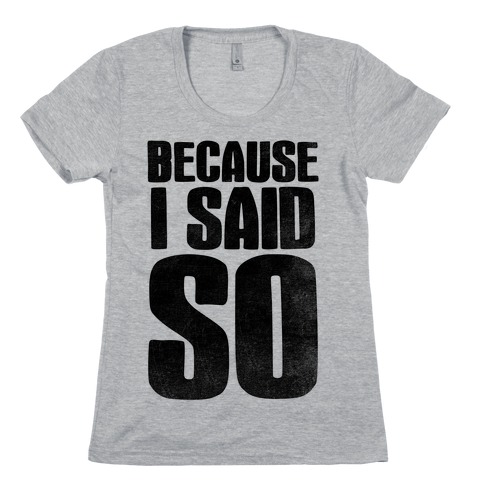 Because I Said So (V-Neck) Womens T-Shirt