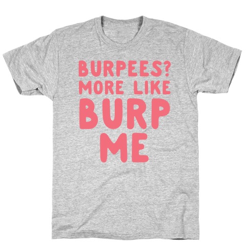 Burpees? More Like Burp Me T-Shirt