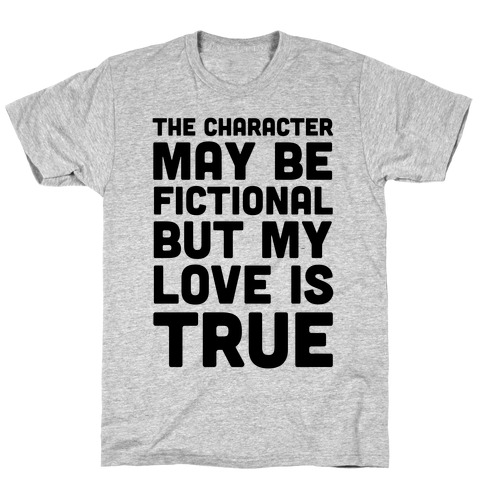 The Character May Be Fictional But My Love Is True T-Shirt