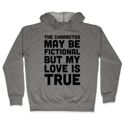 The Character May Be Fictional But My Love Is True Hooded Sweatshirt